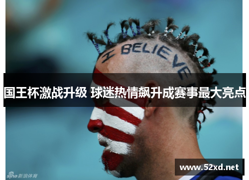 国王杯激战升级 球迷热情飙升成赛事最大亮点