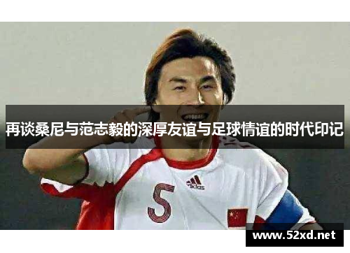 再谈桑尼与范志毅的深厚友谊与足球情谊的时代印记