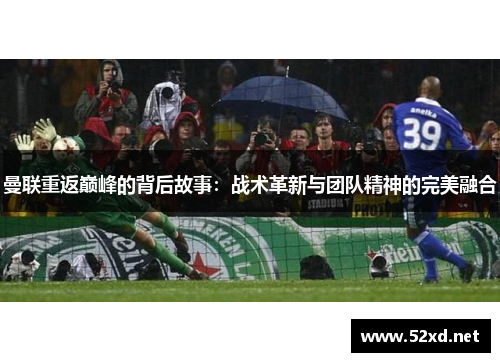 曼联重返巅峰的背后故事：战术革新与团队精神的完美融合