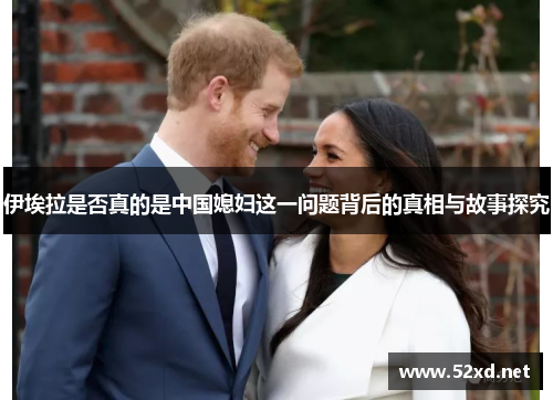 伊埃拉是否真的是中国媳妇这一问题背后的真相与故事探究