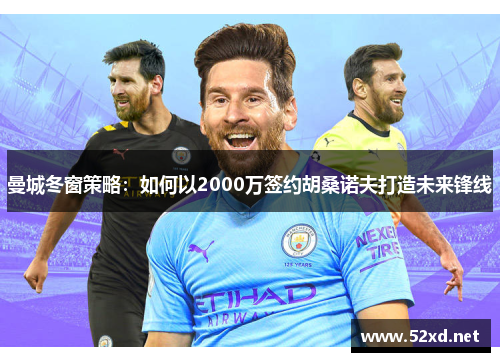曼城冬窗策略：如何以2000万签约胡桑诺夫打造未来锋线
