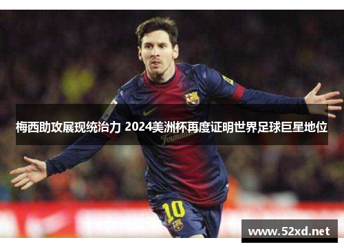 梅西助攻展现统治力 2024美洲杯再度证明世界足球巨星地位