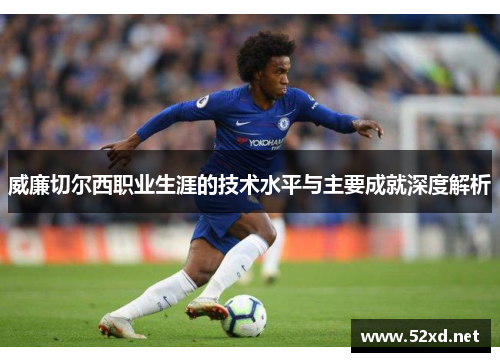 威廉切尔西职业生涯的技术水平与主要成就深度解析