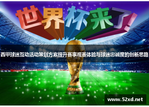 西甲球迷互动活动策划方案提升赛事观赛体验与球迷忠诚度的创新思路 西甲球迷互动活动策划方案提升赛事观赛体验与球迷忠诚度的创新思路