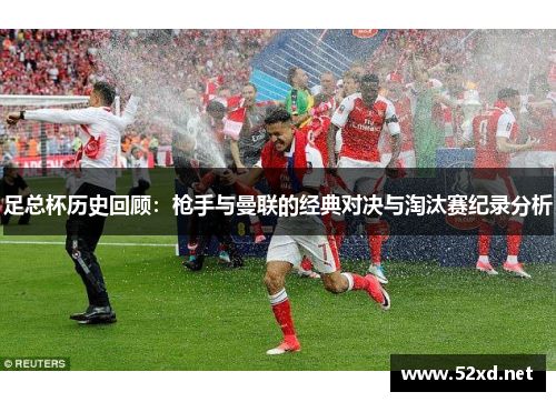 足总杯历史回顾：枪手与曼联的经典对决与淘汰赛纪录分析