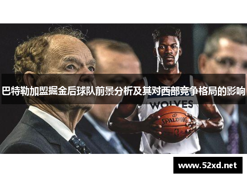 巴特勒加盟掘金后球队前景分析及其对西部竞争格局的影响